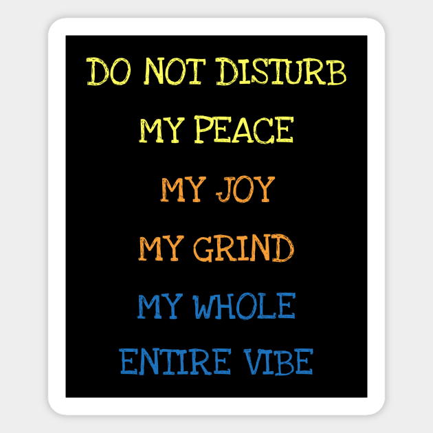 Do Not Disturb My Peace My Joy My Grind My Whole Entire Vibe Magnet by DDJOY Perfect Gift Shirts